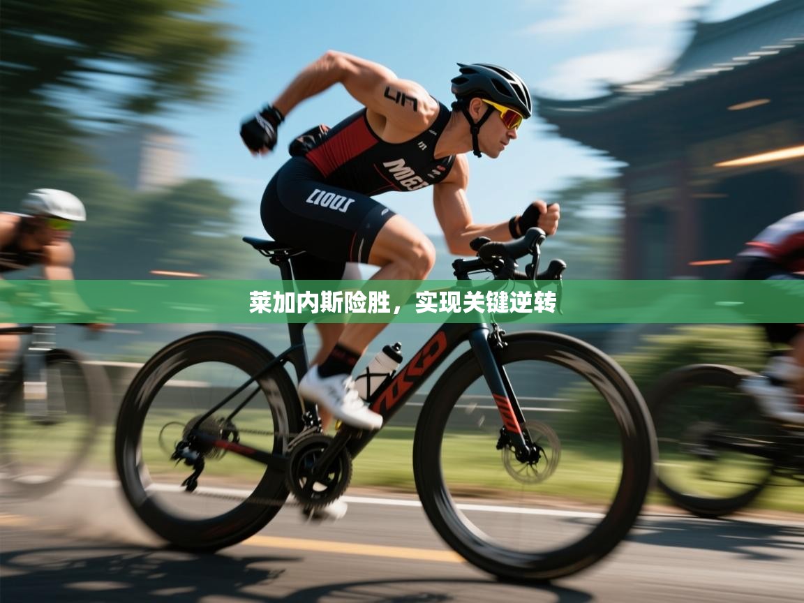 莱加内斯险胜，实现关键逆转